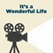 It's a Wonderful Life It's a Wonderful Life