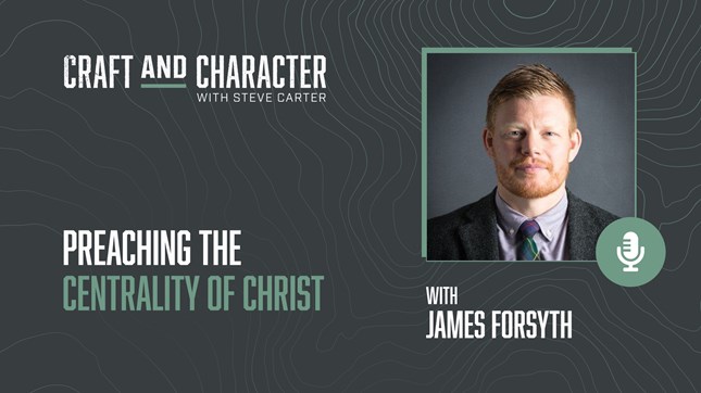 Preaching the Centrality of Christ with James Forsyth