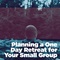 Plan a One-Day Retreat for Your Small Group