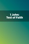 1 John: Test of Faith 1 John: Test of Faith