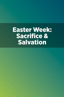 Easter Week: Sacrifice & Salvation