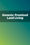 Genesis: Promised Land Living Genesis: Promised Land Living