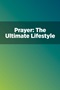 Prayer: The Ultimate Lifestyle