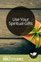 Use Your Spiritual Gifts Use Your Spiritual Gifts