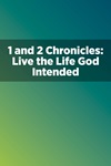 1 and 2 Chronicles: Live the Life God Intended