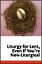 Liturgy for Lent, Even If You're Non-Liturgical Liturgy for Lent, Even If You're Non-Liturgical